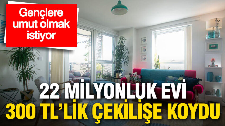 22 Milyonluk Evi 300 TL ile Çekilişe Koydu: Gençlere Umut Aşılama Çabası